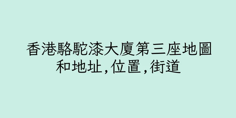 香港駱駝漆大廈第三座地圖和地址,位置,街道