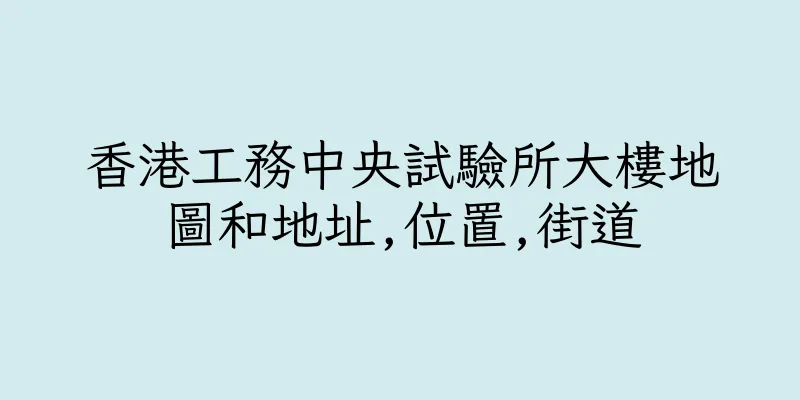 香港工務中央試驗所大樓地圖和地址,位置,街道