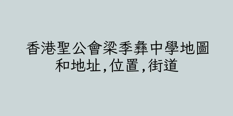 香港聖公會梁季彝中學地圖和地址,位置,街道