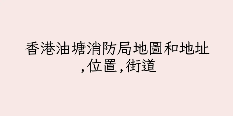 香港油塘消防局地圖和地址,位置,街道