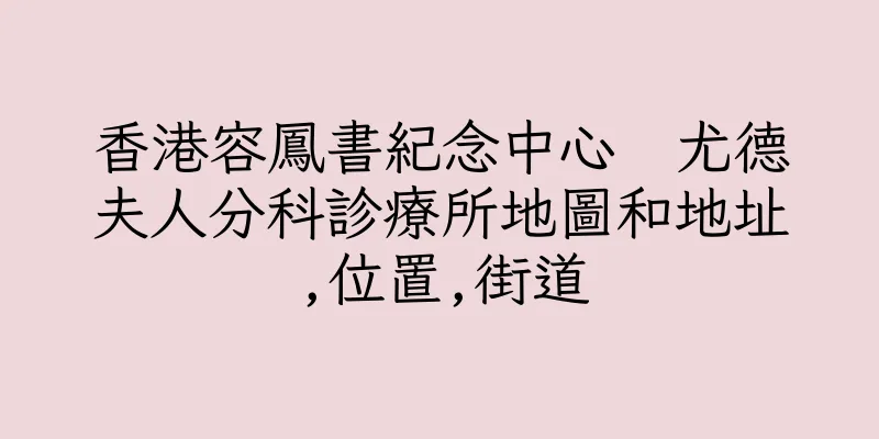香港容鳳書紀念中心　尤德夫人分科診療所地圖和地址,位置,街道