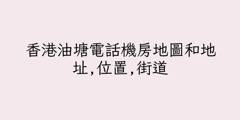 香港油塘電話機房地圖和地址,位置,街道