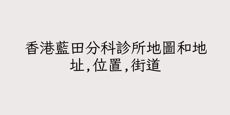 香港藍田分科診所地圖和地址,位置,街道