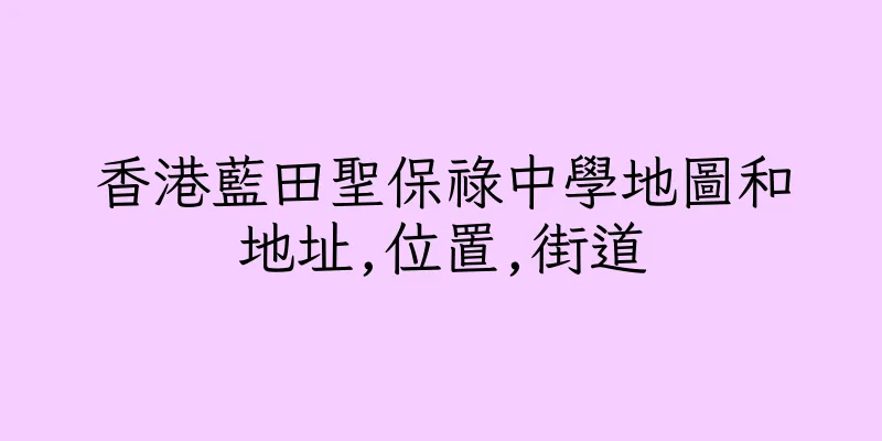 香港藍田聖保祿中學地圖和地址,位置,街道