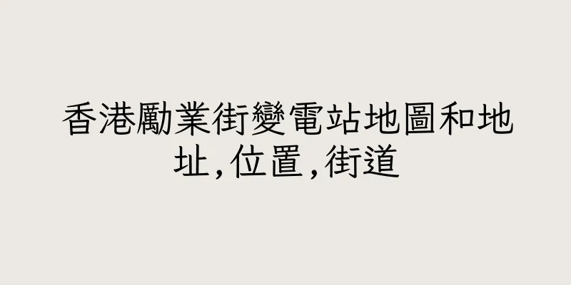 香港勵業街變電站地圖和地址,位置,街道