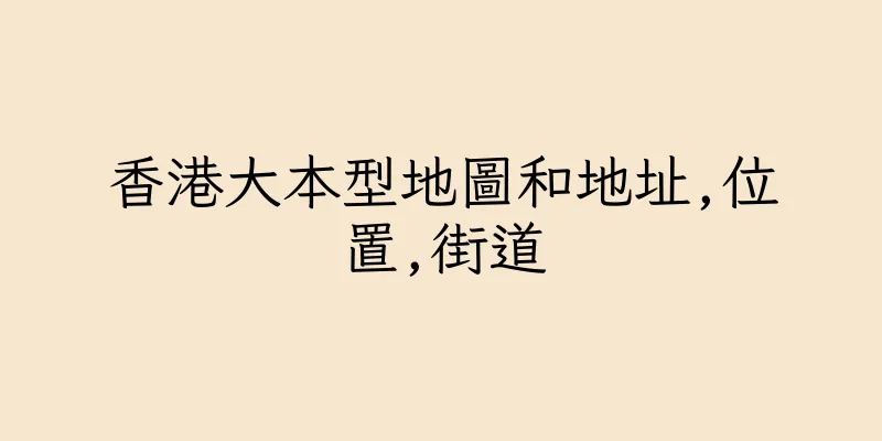 香港大本型地圖和地址,位置,街道