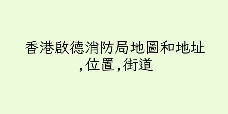 香港啟德消防局地圖和地址,位置,街道