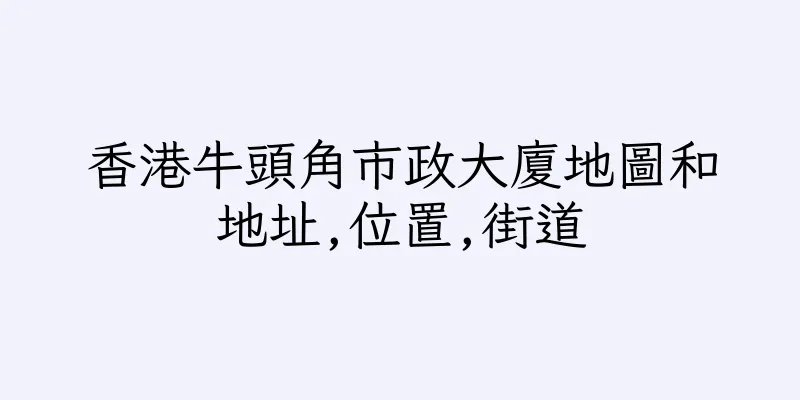 香港牛頭角市政大廈地圖和地址,位置,街道