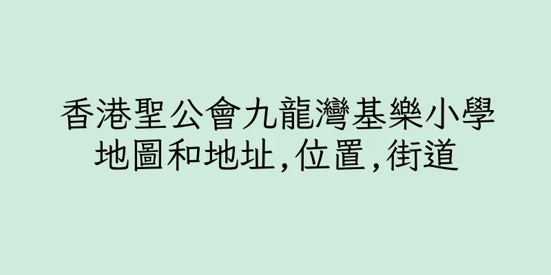 香港聖公會九龍灣基樂小學地圖和地址,位置,街道