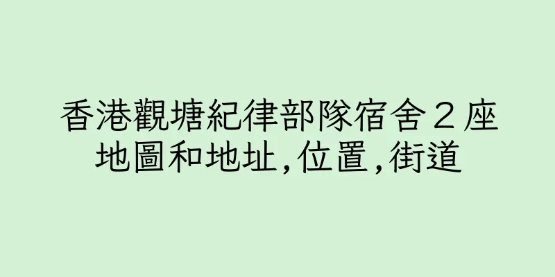 香港觀塘紀律部隊宿舍２座地圖和地址,位置,街道