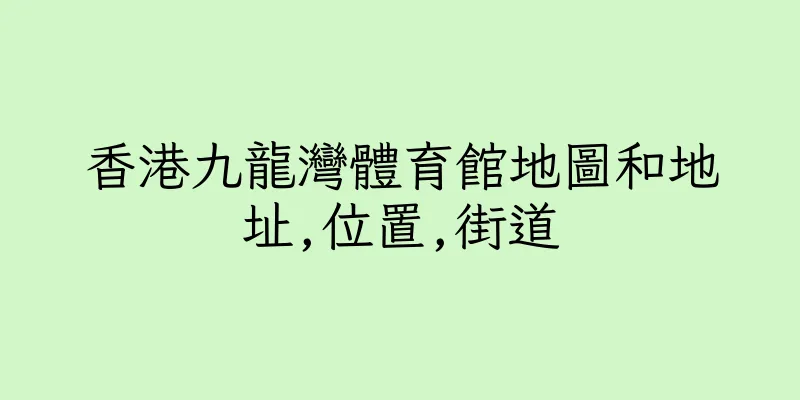 香港九龍灣體育館地圖和地址,位置,街道