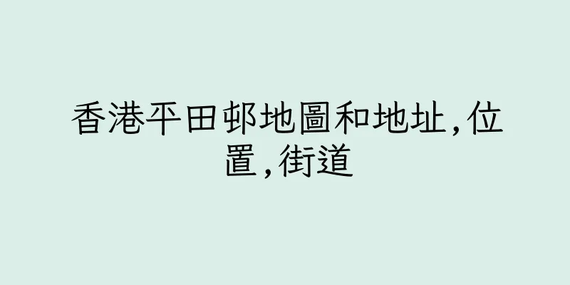 香港平田邨地圖和地址,位置,街道