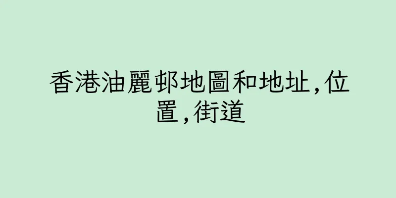 香港油麗邨地圖和地址,位置,街道