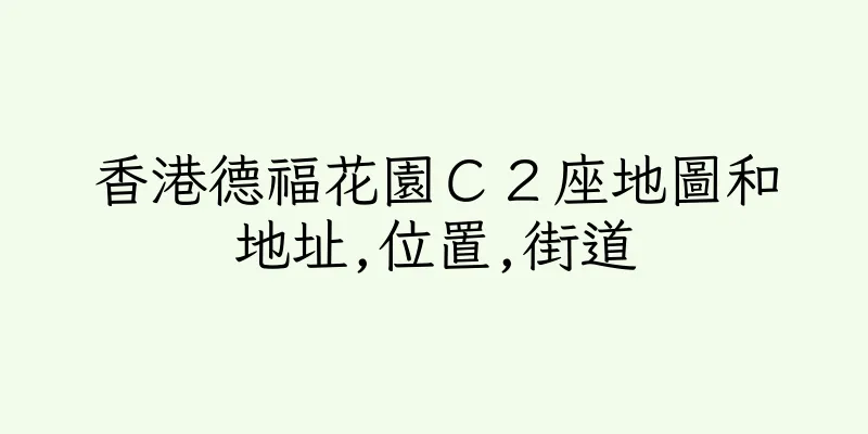 香港德福花園Ｃ２座地圖和地址,位置,街道