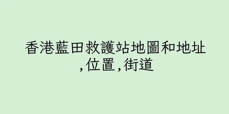香港藍田救護站地圖和地址,位置,街道