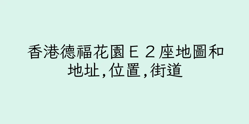 香港德福花園Ｅ２座地圖和地址,位置,街道
