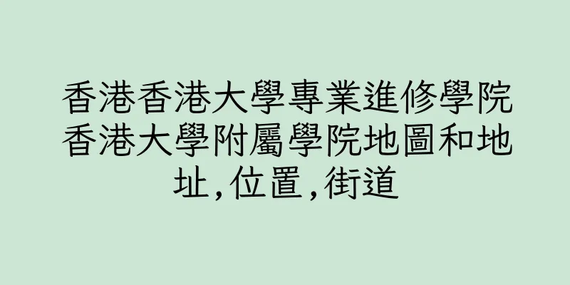 香港香港大學專業進修學院香港大學附屬學院地圖和地址,位置,街道