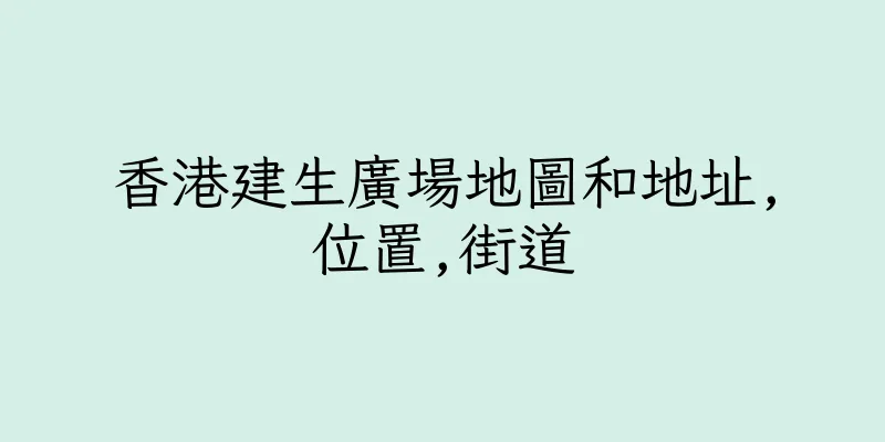 香港建生廣場地圖和地址,位置,街道