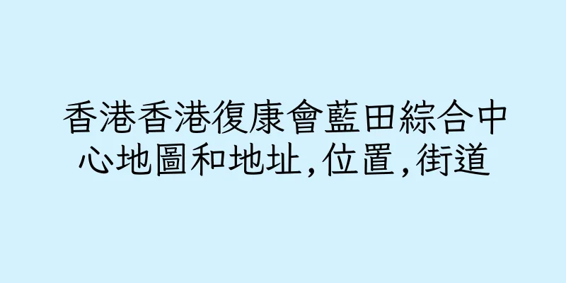 香港香港復康會藍田綜合中心地圖和地址,位置,街道
