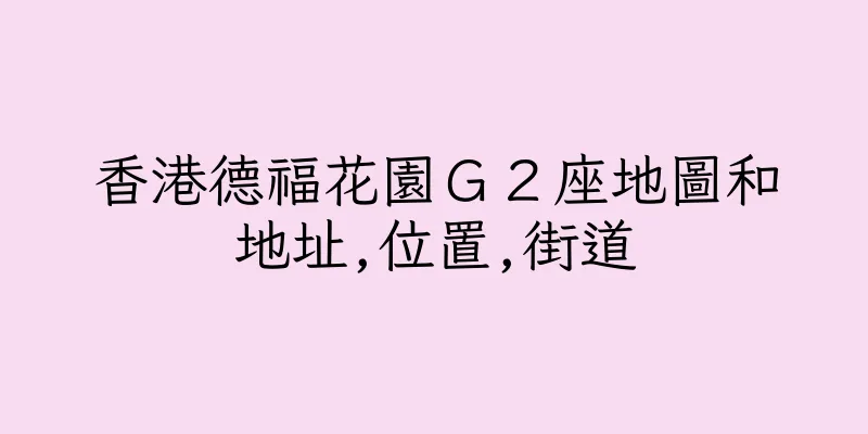 香港德福花園Ｇ２座地圖和地址,位置,街道