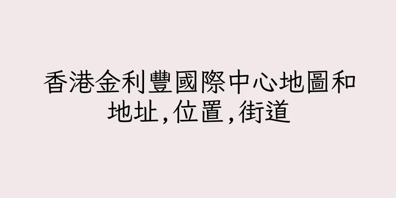 香港金利豐國際中心地圖和地址,位置,街道