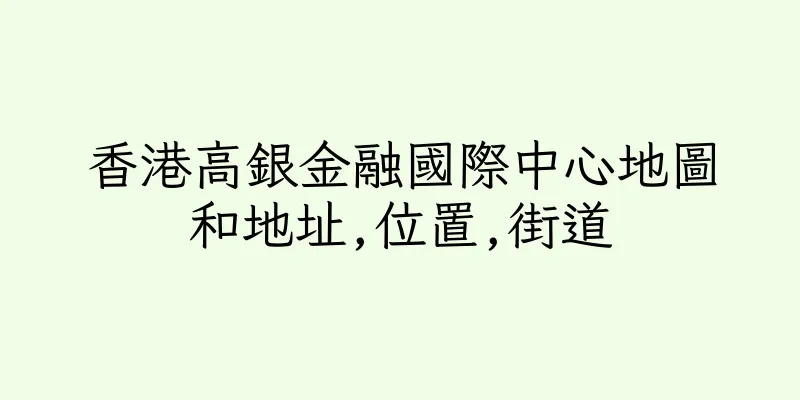 香港高銀金融國際中心地圖和地址,位置,街道