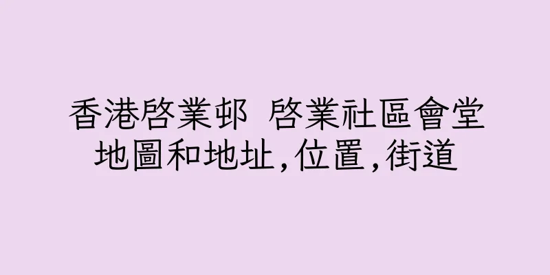 香港啓業邨 啓業社區會堂地圖和地址,位置,街道