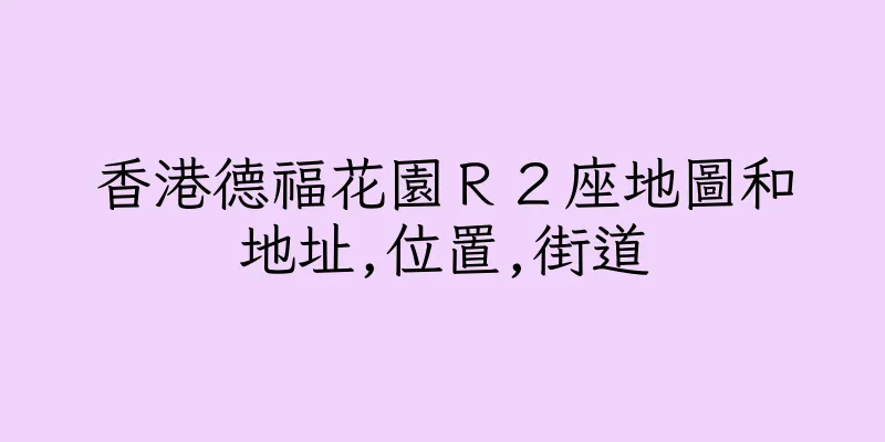 香港德福花園Ｒ２座地圖和地址,位置,街道