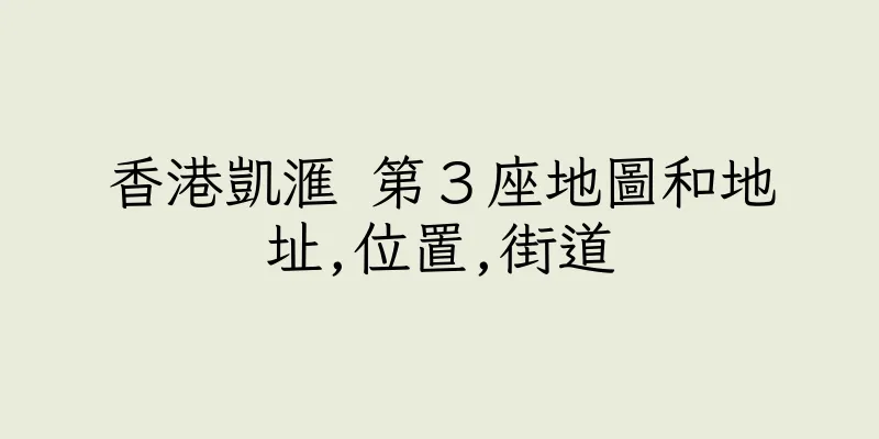 香港凱滙 第３座地圖和地址,位置,街道