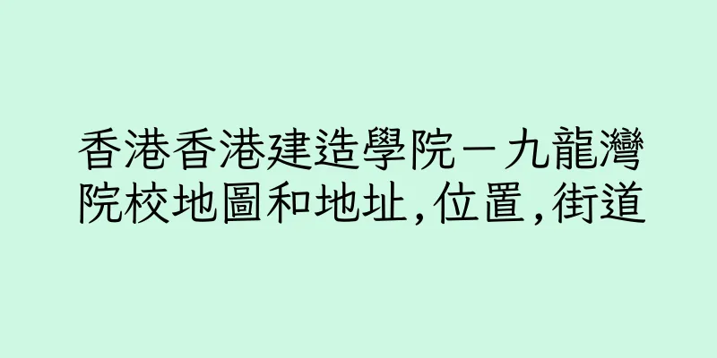 香港香港建造學院－九龍灣院校地圖和地址,位置,街道