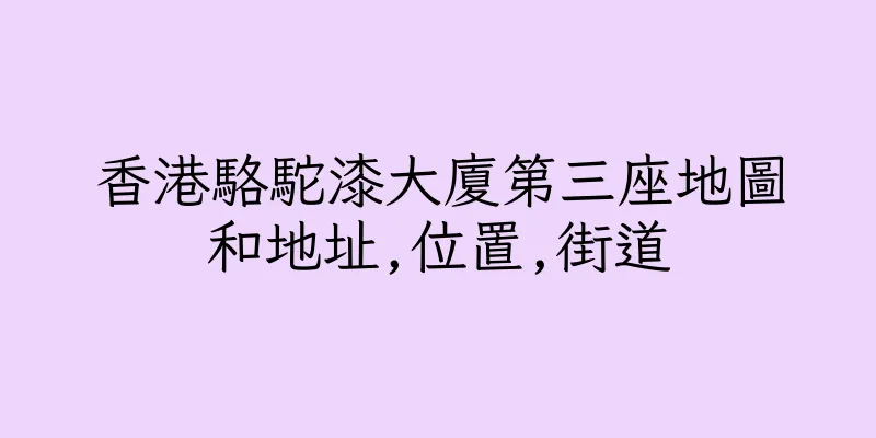 香港駱駝漆大廈第三座地圖和地址,位置,街道