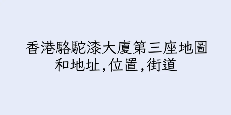 香港駱駝漆大廈第三座地圖和地址,位置,街道