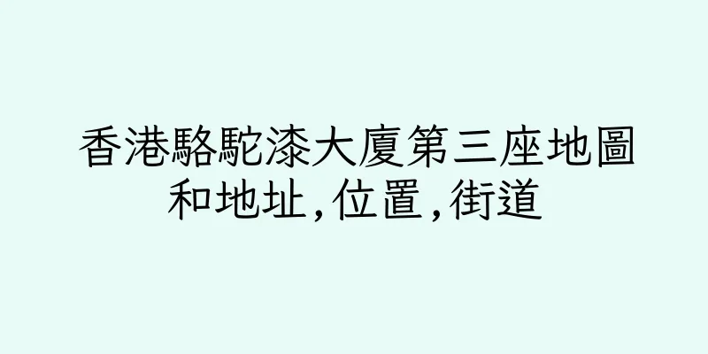 香港駱駝漆大廈第三座地圖和地址,位置,街道