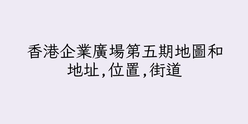 香港企業廣場第五期地圖和地址,位置,街道