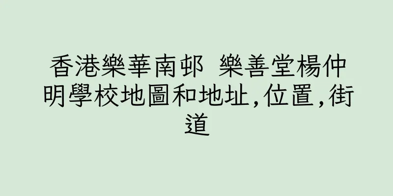 香港樂華南邨 樂善堂楊仲明學校地圖和地址,位置,街道