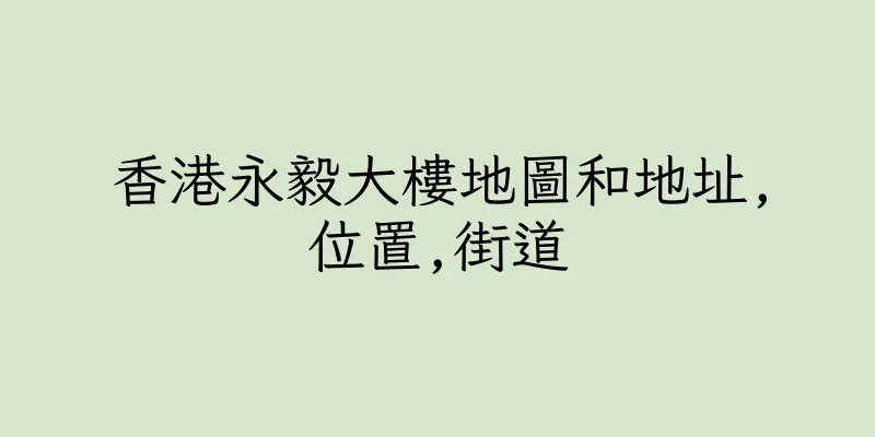 香港永毅大樓地圖和地址,位置,街道