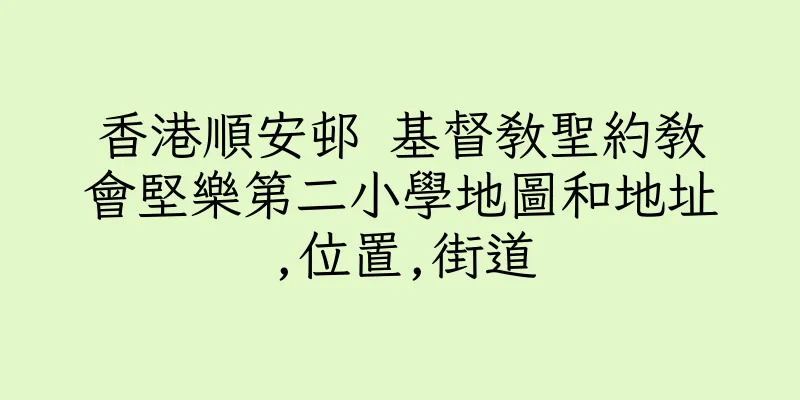香港順安邨 基督教聖約教會堅樂第二小學地圖和地址,位置,街道