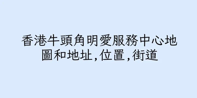 香港牛頭角明愛服務中心地圖和地址,位置,街道