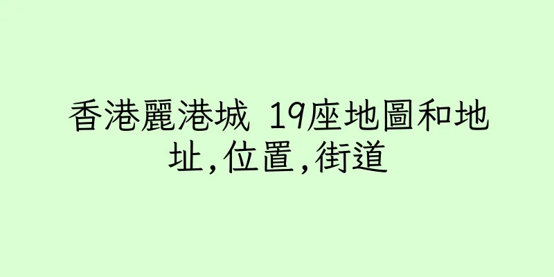 香港麗港城 19座地圖和地址,位置,街道