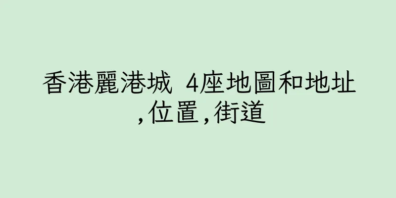 香港麗港城 4座地圖和地址,位置,街道