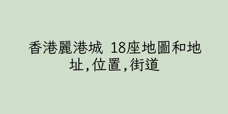 香港麗港城 18座地圖和地址,位置,街道