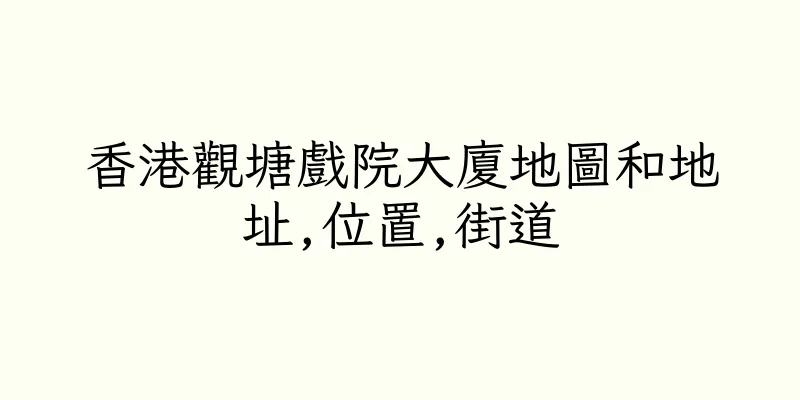 香港觀塘戲院大廈地圖和地址,位置,街道