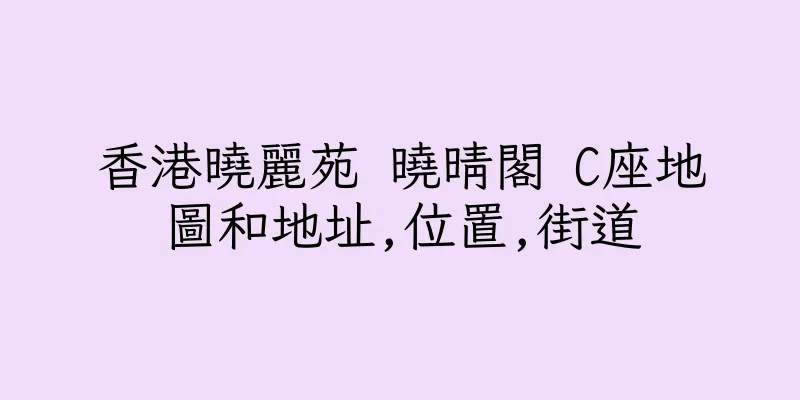 香港曉麗苑 曉晴閣 C座地圖和地址,位置,街道