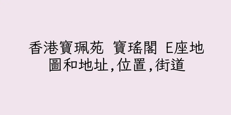 香港寶珮苑 寶瑤閣 E座地圖和地址,位置,街道
