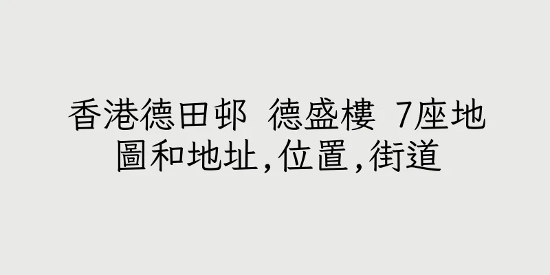 香港德田邨 德盛樓 7座地圖和地址,位置,街道