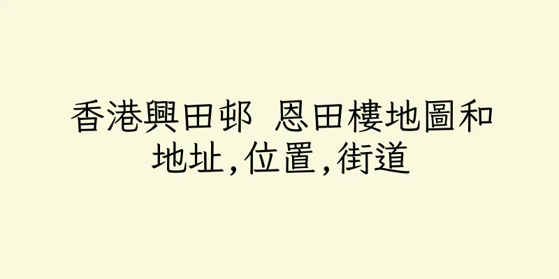 香港興田邨 恩田樓地圖和地址,位置,街道