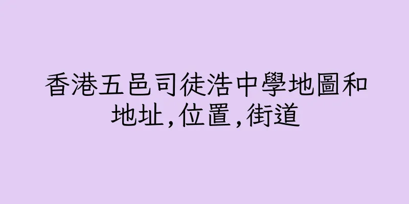 香港五邑司徒浩中學地圖和地址,位置,街道