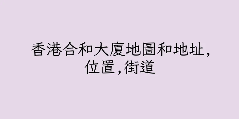 香港合和大廈地圖和地址,位置,街道