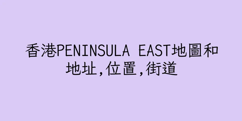 香港PENINSULA EAST地圖和地址,位置,街道