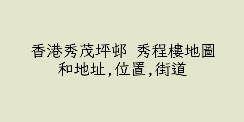 香港秀茂坪邨 秀程樓地圖和地址,位置,街道